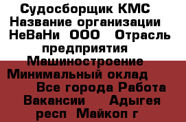 Судосборщик КМС › Название организации ­ НеВаНи, ООО › Отрасль предприятия ­ Машиностроение › Минимальный оклад ­ 70 000 - Все города Работа » Вакансии   . Адыгея респ.,Майкоп г.